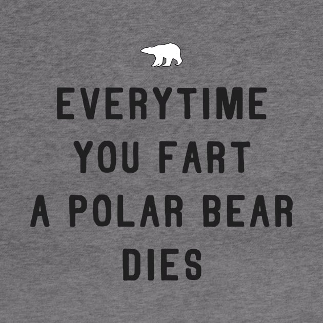 Everytime You Fart a Polar Bear Dies Funny Earth Day Design by Bobtees